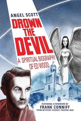 Drown the Devil: A Spiritual Biography of Ed Wood - Angel Scott - cover