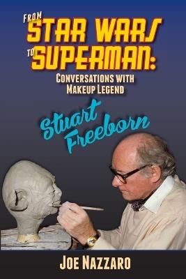 From Star Wars to Superman: Conversations with Makeup Legend Stuart Freeborn - Joe Nazzaro - cover