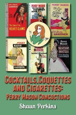 Cocktails, Coquettes and Cigarettes: Perry Mason Concoctions - Shaun Perkins - cover