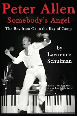 Peter Allen: Somebody's Angel - The Boy from Oz in the Key of Camp - Lawrence Schulman - cover
