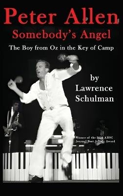 Peter Allen: Somebody's Angel - The Boy from Oz in the Key of Camp - Lawrence Schulman - cover