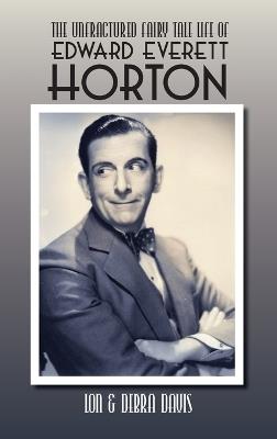 The Unfractured Fairy Tale Life of Edward Everett Horton - Lon Davis,Debra Davis - cover