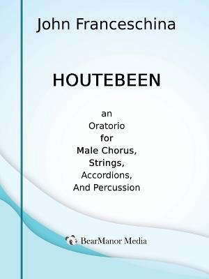 Houtebeen - An Oratorio for Male Chorus, Strings, Accordions, and Percussion - John Franceschina - cover