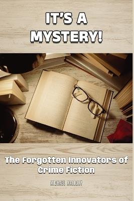 It's a Mystery! The Forgotten Innovators of Crime Fiction - Michael Mallory - cover