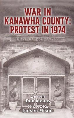 War in Kanawha County: Protest in 1974 - Don Means,Judson Means - cover