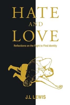 Hate and Love: Reflections on the Fight to Find Identity - J L Lewis - cover