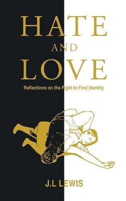 Hate and Love: Reflections on the Fight to Find Identity - J L Lewis - cover