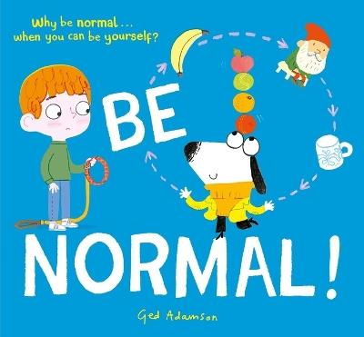 Be Normal!: Why Be Normal . . . When You Can Be Yourself? - Ged Adamson - cover