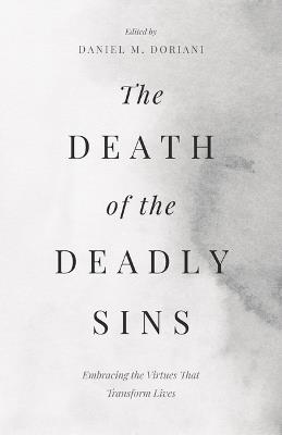 The Death of the Deadly Sins: Embracing the Virtues That Transform Lives - cover