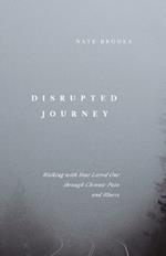 Disrupted Journey: Walking with Your Loved One Through Chronic Pain and Illness