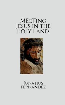 Meeting Jesus in the Holy Land - Ignatius Fernandez - cover