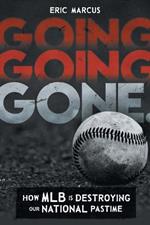 Going Going Gone: How MLB Is Destroying Our National Pastime
