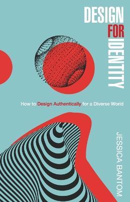 Design For Identity: How to Design Authentically for a Diverse World - Jessica Bantom - cover
