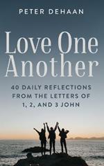 Love One Another: 40 Daily Reflections from the letters of 1, 2, and 3 John