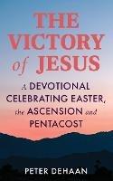 The Victory of Jesus: A Devotional Celebrating Easter, the Ascension, and Pentecost