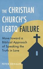 The Christian Church's LGBTQ Failure: Move toward a Biblical Approach of Speaking the Truth in Love