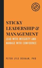 Sticky Leadership and Management: Lead with Integrity and Manage with Confidence