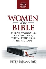 Women of the Bible: The Victorious, the Victims, the Virtuous, and the Vicious (large print)