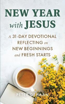 New Year with Jesus: A 31-Day Devotional Reflecting on New Beginnings and Fresh Starts - Peter DeHaan - cover