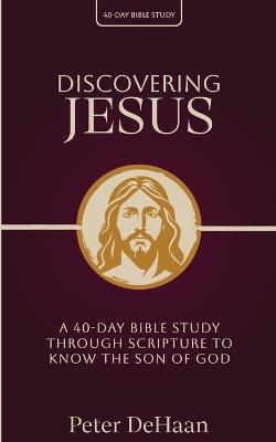 Discovering Jesus: A 40-Day Bible Study Through Scripture to Know the Son of God - Peter DeHaan - cover