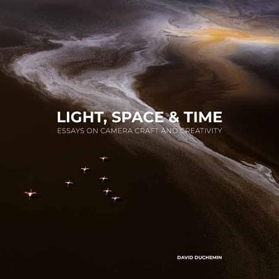 Light, Space, and Time: Essays on Camera Craft and Creativity - David duChemin - cover