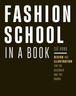 Fashion School in a Book: Design & Illustration for the Beginner and the Brand - Zoë Hong - cover