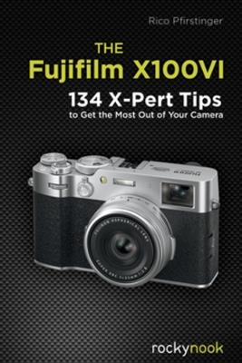 The Fujifilm X100VI: 134 XPert Tips to Get the Most Out of Your Camera - Rico Pfirstinger - cover