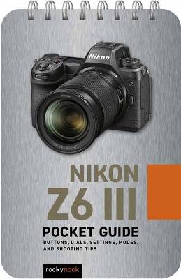 Nikon Z6 III: Pocket Guide: Buttons, Dials, Settings, Modes, and Shooting Tips - Rocky Nook - cover