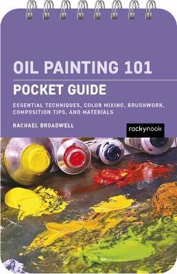 Oil Painting 101: Pocket Guide: Essential Techniques, Color Mixing, Brushwork, Composition Tips, and Materials - Rachael Broadwell - cover