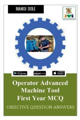 Operator Advanced Machine Tool First Year MCQ - Manoj Dole - cover