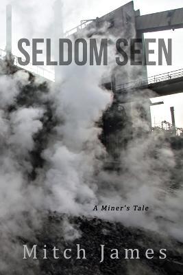 Seldom Seen: A Miner's Tale - Mitch James - cover
