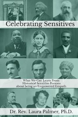 Celebrating Sensitives: What We Can Learn From Historic Sensitive Persons about being an Empowered Empath - Laura Palmer - cover