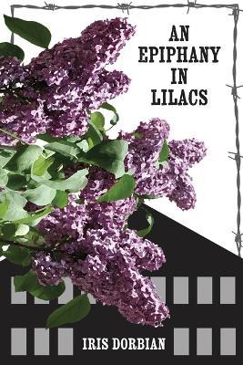 An Epiphany in Lilacs: In the Aftermath of the Camps - Iris Dorbian - cover
