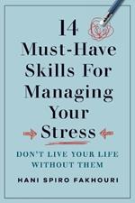 14 Must-Have Skills for Managing Your Stress: Don't Live Your Life Without Them