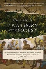 I Was Born in the Forest: A Traveler's Guide to Quilombos, the Citadels of African Resistance to Slavery in Portuguese America, and a Story of Black Spartacus