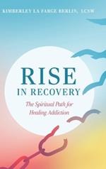 Rise in Recovery: The Spiritual Path for Healing Addiction