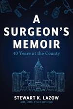 A Surgeon's Memoir: 40 Years at the County