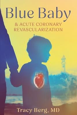 Blue Baby and Acute Coronary Revascularization - Tracy Berg - cover