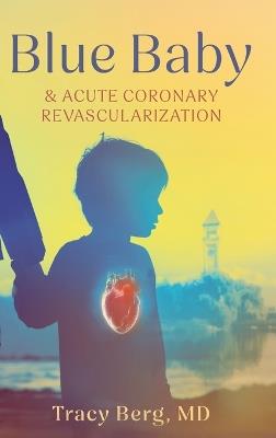 Blue Baby and Acute Coronary Revascularization - Tracy Berg - cover
