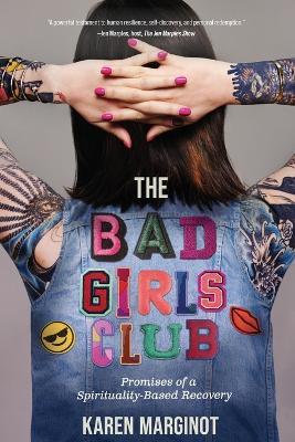 The Bad Girls Club: Promises of a Spirituality-Based Recovery - Karen Marginot - cover