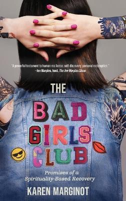 The Bad Girls Club: Promises of a Spirituality-Based Recovery - Karen Marginot - cover