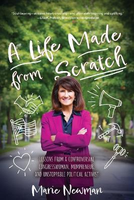 A Life Made From Scratch: Lessons from a Controversial Congresswoman, Mompreneur, and Unstoppable Political Activist - Marie Newman - cover