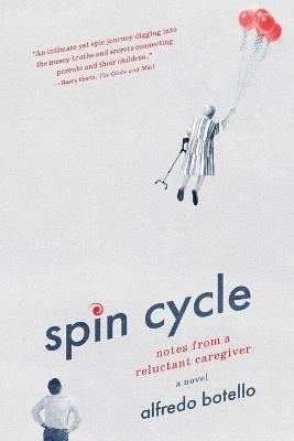 Spin Cycle: Notes from a Reluctant Caregiver - Alfredo Botello - cover