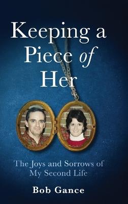 Keeping a Piece of Her: The Joys and Sorrows of My Second Life - Bob Gance - cover