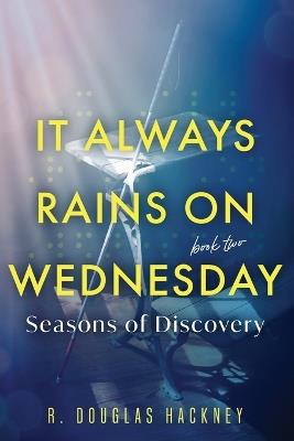 It Always Rains on Wednesday, Book Two: Seasons of Discovery - R Douglas Hackney - cover