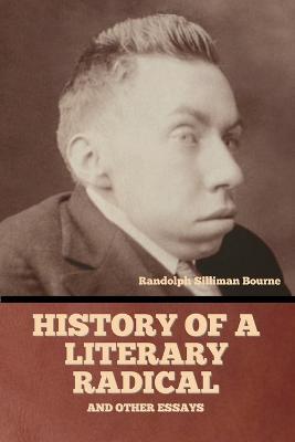 History of a literary radical, and other essays - Randolph Silliman Bourne - cover