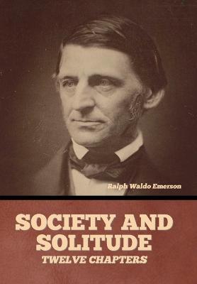 Society and solitude: Twelve chapters - Ralph Waldo Emerson - cover