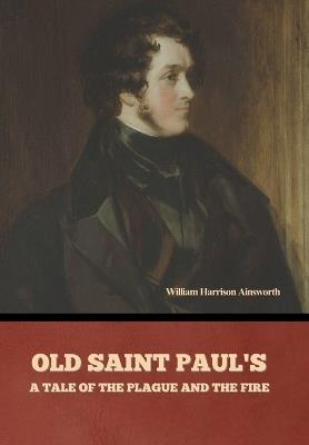 Old Saint Paul's: A Tale of the Plague and the Fire - William Harrison Ainsworth - cover