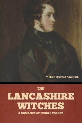 The Lancashire Witches: A Romance of Pendle Forest - William Harrison Ainsworth - cover