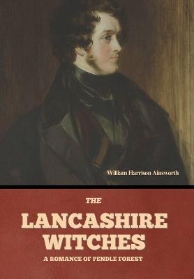 The Lancashire Witches: A Romance of Pendle Forest - William Harrison Ainsworth - cover